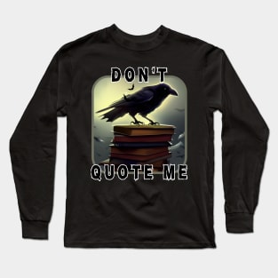 Don't Quote the Raven Long Sleeve T-Shirt